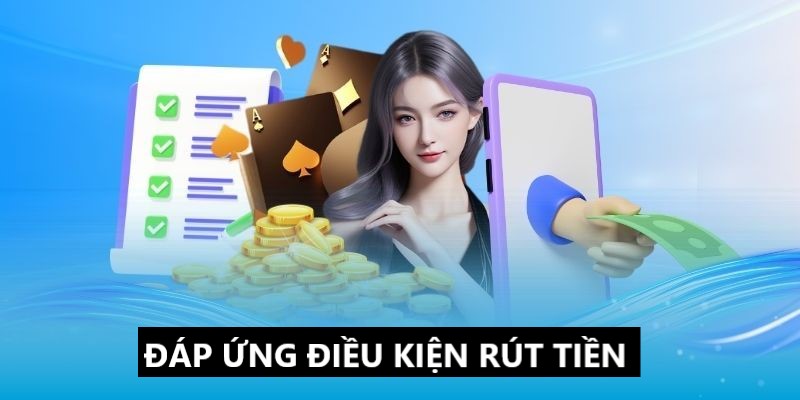 Hãy đáp ứng những điều kiện tham gia rút tiền 