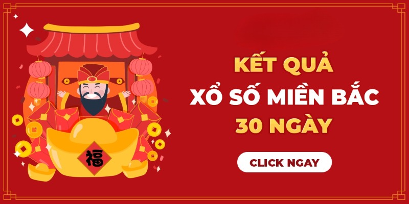 Kết Quả Xổ Số Miền Bắc 30 Ngày Chuẩn Xác Nhất Tại 123B