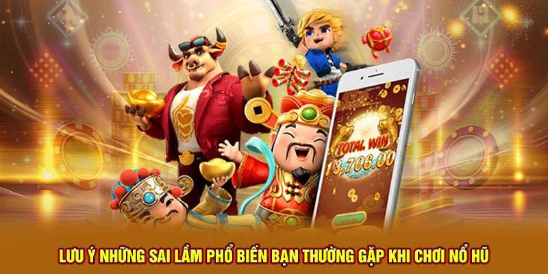 Lưu ý những sai lầm phổ biến bạn thường gặp khi chơi nổ hũ