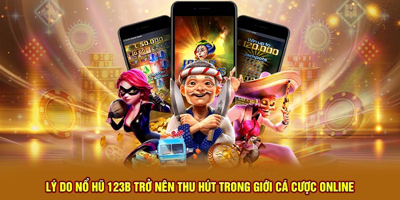 Lý do nổ hũ 123B trở nên thu hút trong giới cá cược online