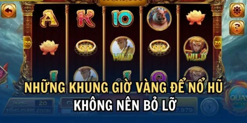 Thông tin cụ thể về khung giờ “vàng” nổ hũ cho newbie